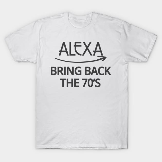 FUNNY ALEXA T-SHIRT: ALEXA BRING BACK THE 70'S T-Shirt by Chameleon Living